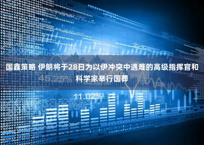 国鑫策略 伊朗将于28日为以伊冲突中遇难的高级指挥官和科学家举行国葬