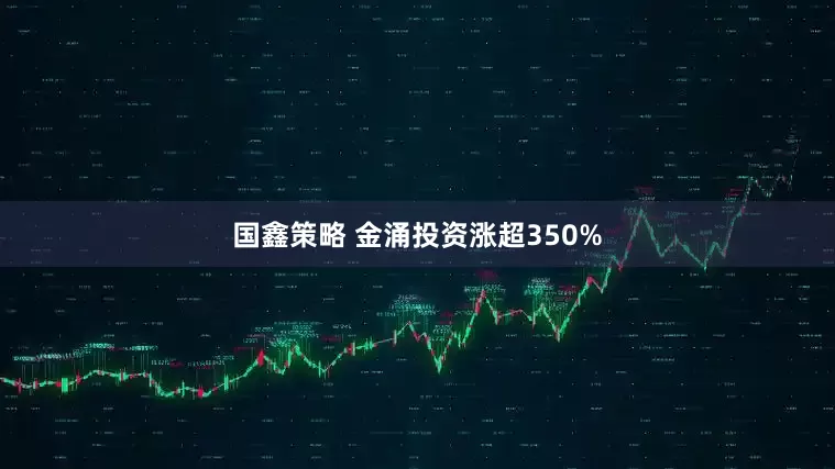国鑫策略 金涌投资涨超350%