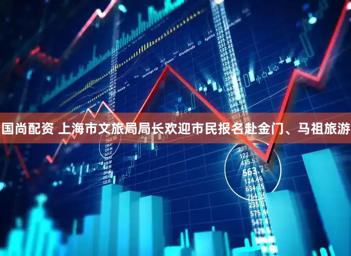 国尚配资 上海市文旅局局长欢迎市民报名赴金门、马祖旅游